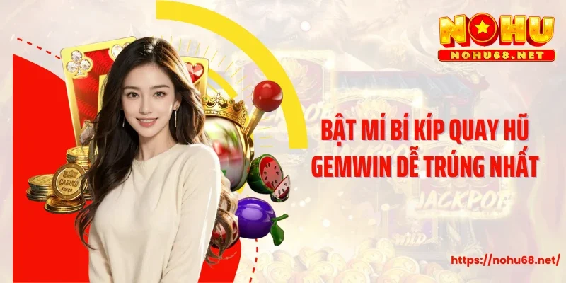 Bật mí bí kíp quay hũ Gemwin dễ trúng nhất