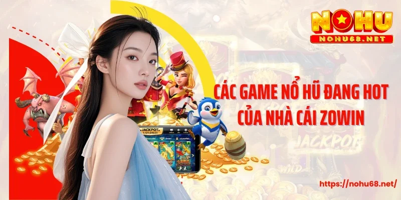 Các game nổ hũ đang hot của nhà cái Zowin