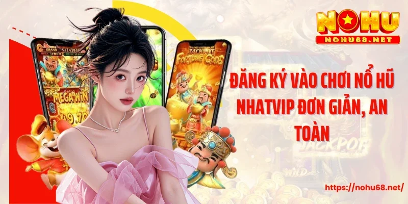 Đăng ký vào chơi nổ hũ Nhatvip đơn giản, an toàn
