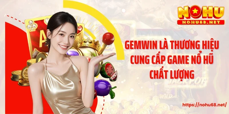 Gemwin là thương hiệu cung cấp game nổ hũ chất lượng