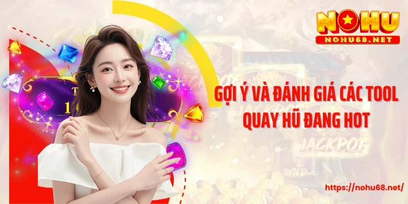 Gợi ý và đánh giá các tool quay hũ đang hot