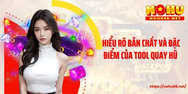 Hiểu rõ bản chất và đặc điểm của tool quay hũ 