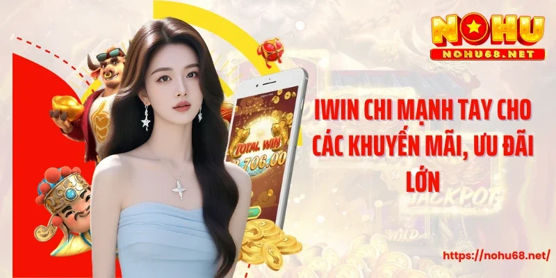 Iwin chi mạnh tay cho các khuyến mãi, ưu đãi lớn