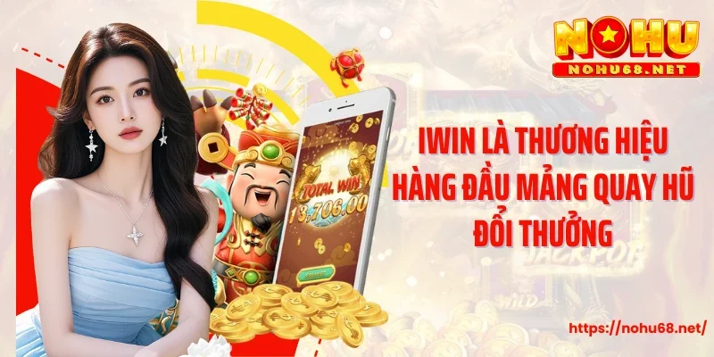 Iwin là thương hiệu hàng đầu mảng quay hũ đổi thưởng