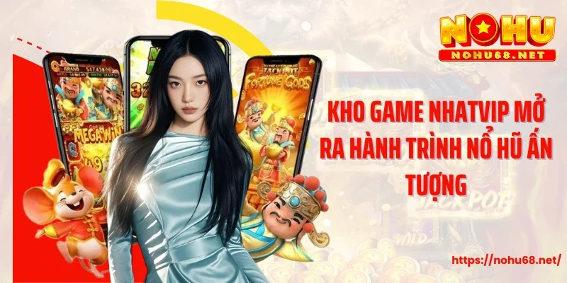 Kho game Nhatvip mở ra hành trình nổ hũ ấn tượng