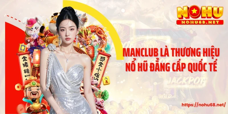 Manclub là thương hiệu nổ hũ đẳng cấp quốc tế