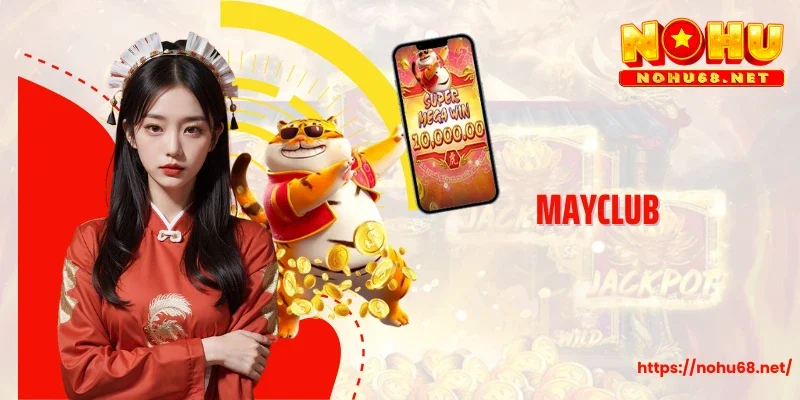 Mayclub - Thiên Đường Nổ Hũ, Trải Nghiệm Đỉnh Cao 