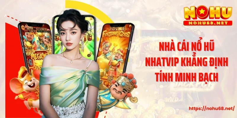 Nhà cái nổ hũ Nhatvip khẳng định tính minh bạch