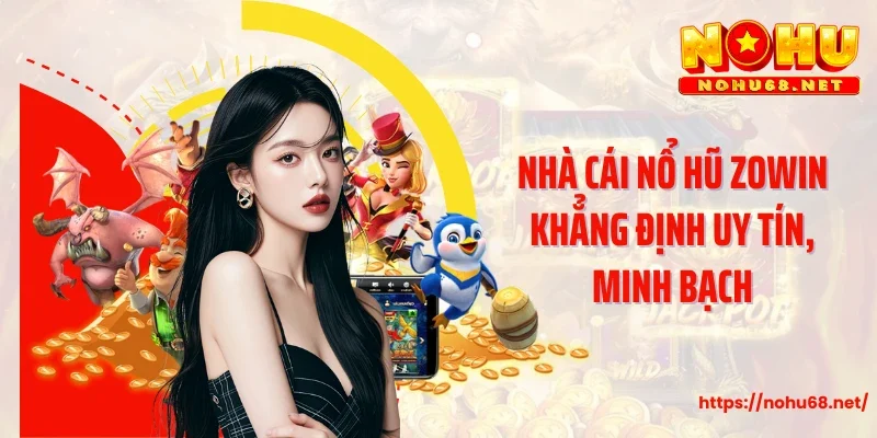 Nhà cái nổ hũ Zowin khẳng định uy tín, minh bạch