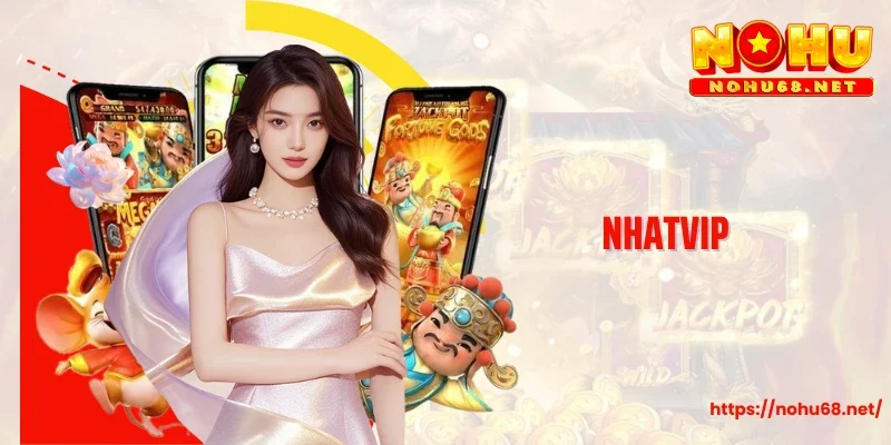 Nhatvip - Điểm Hẹn Lý Tưởng Cho Dân Chơi Nổ Hũ Đổi Thưởng