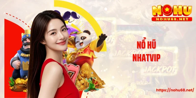 Nhatvip - Điểm Hẹn Nổ Hũ Đẳng Cấp, Thưởng Siêu Khủng