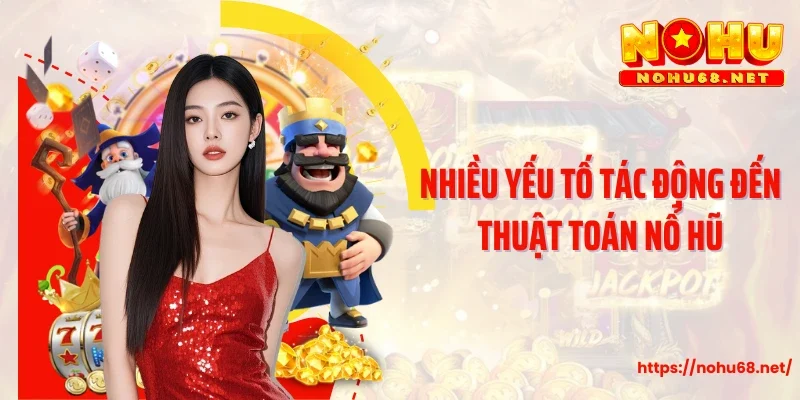 Nhiều yếu tố tác động đến thuật toán nổ hũ