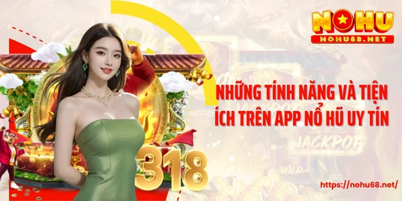 Những tính năng và tiện ích trên app nổ hũ uy tín