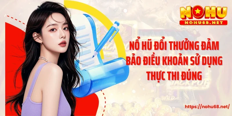 Nổ hũ đổi thưởng đảm bảo điều khoản sử dụng thực thi đúng