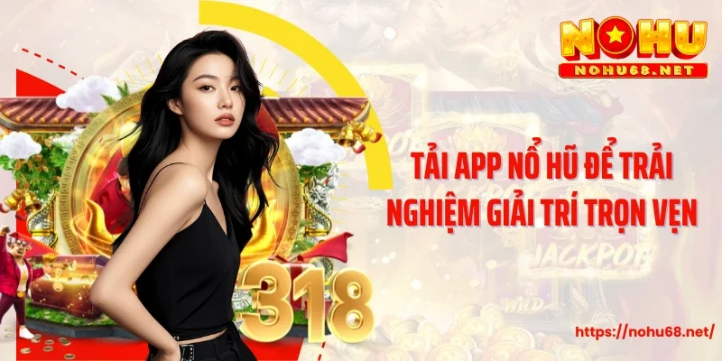 Tải app nổ hũ để trải nghiệm giải trí trọn vẹn