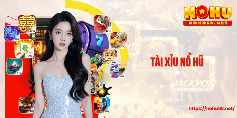 Tài Xỉu Nổ Hũ - Kết Hợp Độc Đáo Giữa Hai Dòng Game Đình Đám