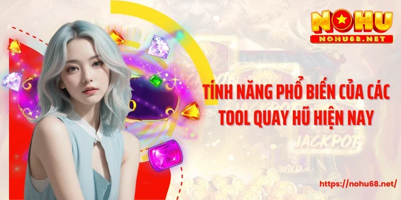 Tính năng phổ biến của các tool quay hũ hiện nay