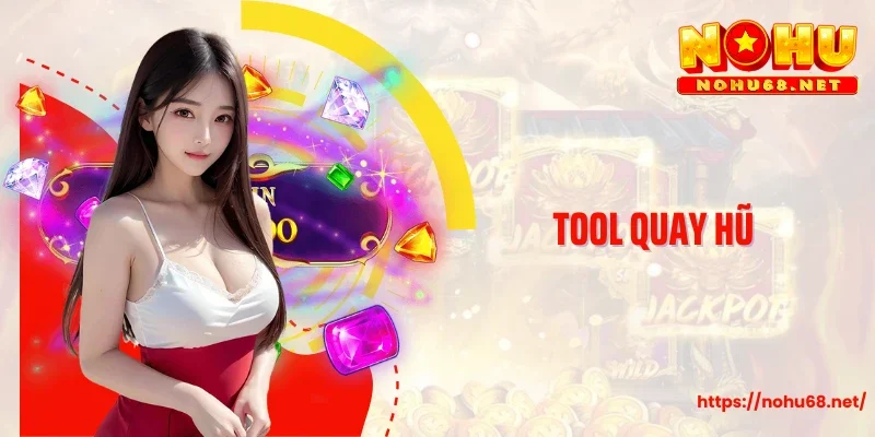 Tool Quay Hũ - Hỗ Trợ Tăng Hiệu Quả Game Nổ Hũ Đổi Thưởng