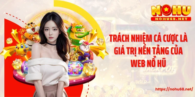 Trách nhiệm cá cược là giá trị nền tảng của web Nổ hũ