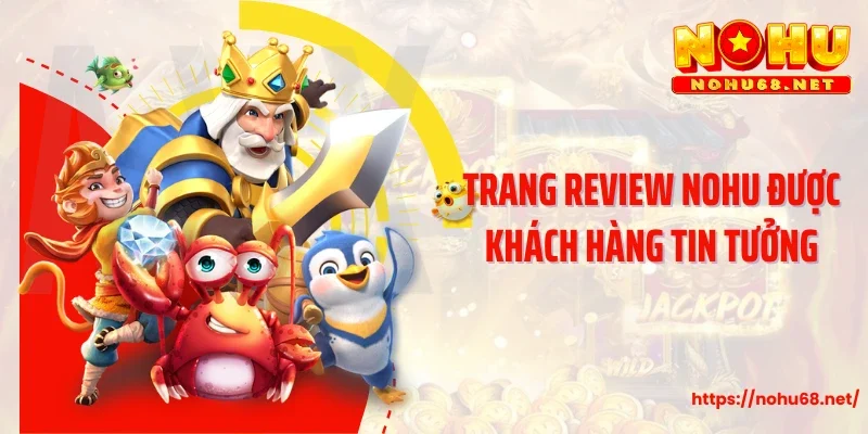 Trang review Nohu được khách hàng tin tưởng