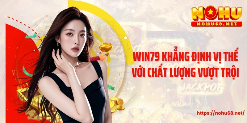 Win79 khẳng định vị thế với chất lượng vượt trội