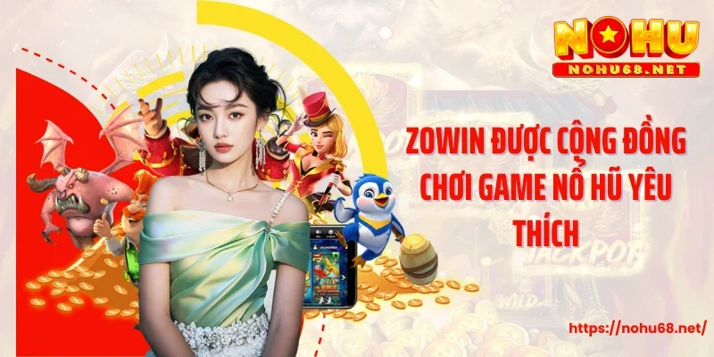 Zowin được cộng đồng chơi game nổ hũ yêu thích